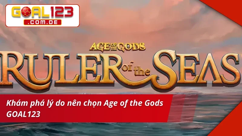 Lý do nên chọn Age of the Gods: Ruler of the Seas GOAL123