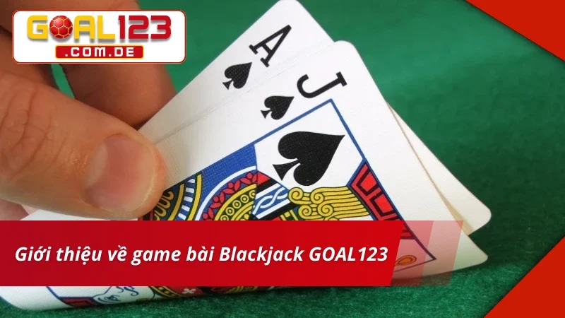 Giới thiệu về Blackjack hấp dẫn nhất hiện nay