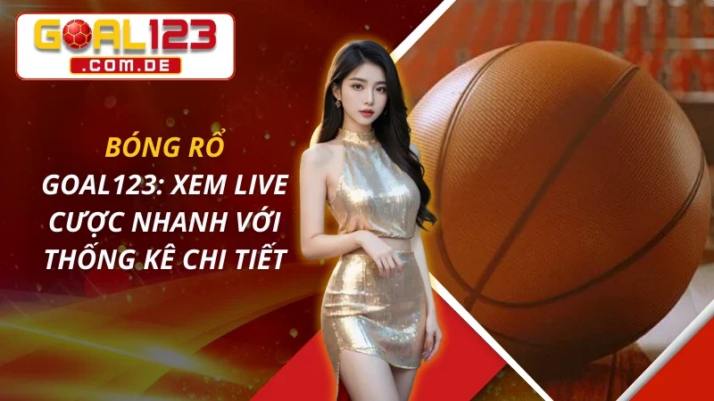 Bóng Rổ : Xem Live Cược Nhanh Với Thống Kê Chi Tiết Trên GOAL123
