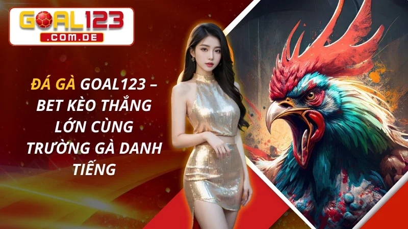 Đá Gà Trực Tuyến – Bet Kèo Thắng Lớn Cùng Trường Gà Danh Tiếng GOAL123