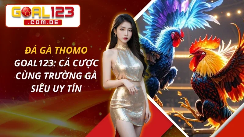 Đá Gà Thomo: Cá Cược Cùng Trường Gà Siêu Uy Tín Tại GOAL123