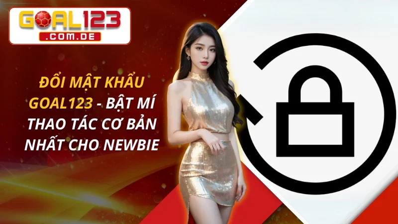 Đổi Mật Khẩu GOAL123