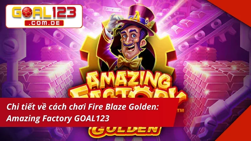 Tìm hiểu cách chơi Fire Blaze Golden: Amazing Factory