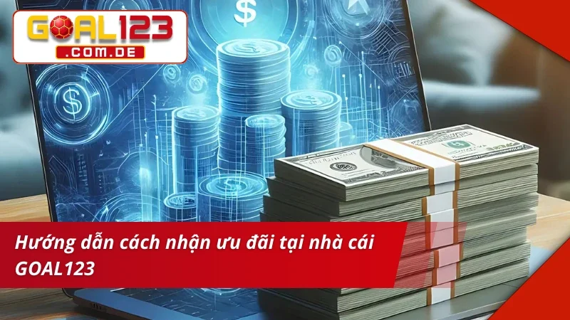Hướng dẫn cách nhận khuyến mãi GOAL123 siêu chuẩn