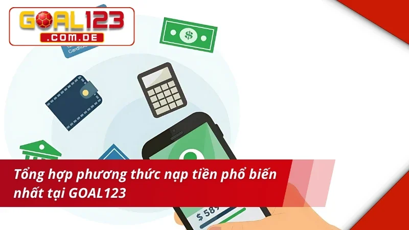 Tổng hợp phương thức nạp tiền GOAL123 phổ biến