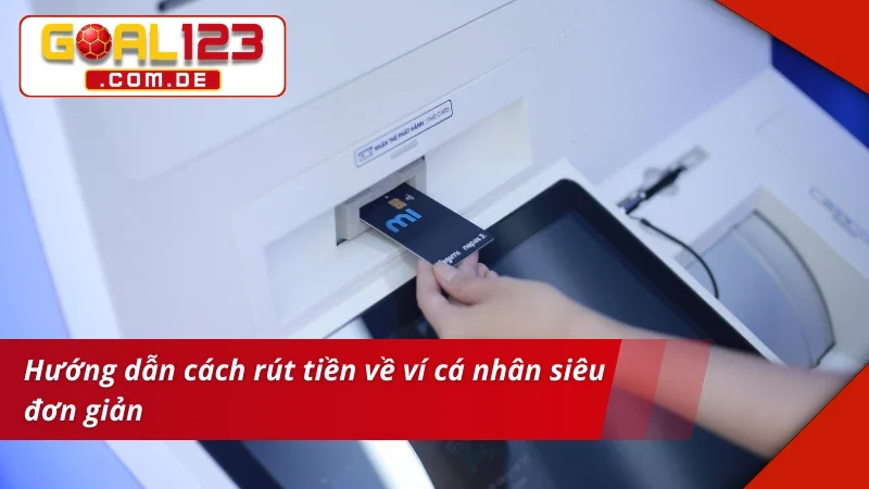 Hướng dẫn rút tiền GOAL123 về ví cá nhân cực dễ