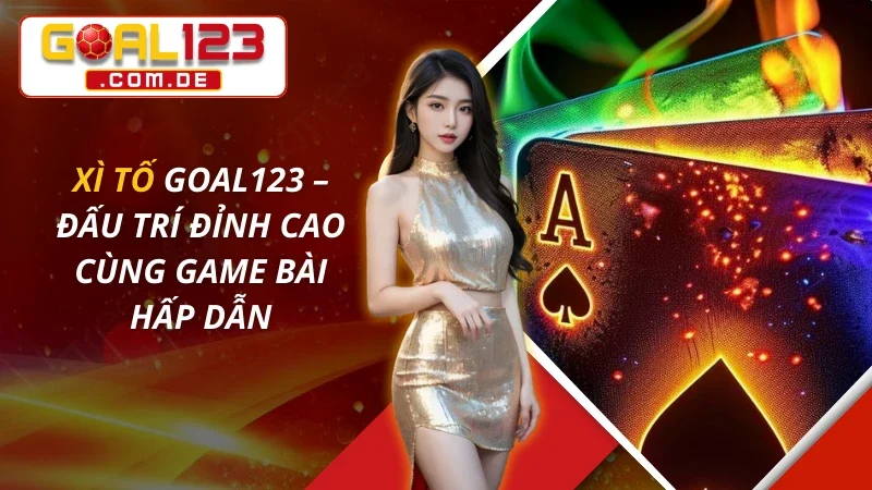 Xì Tố Online – Đấu Trí Đỉnh Cao Cùng Game Bài Hấp Dẫn Tại GOAL123