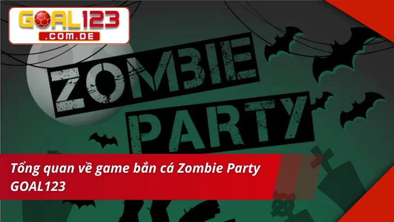 Thông tin cơ bản về game đổi thưởng Zombie Party GOAL123